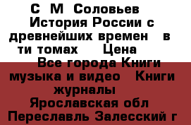 С. М. Соловьев,  «История России с древнейших времен» (в 29-ти томах.) › Цена ­ 370 000 - Все города Книги, музыка и видео » Книги, журналы   . Ярославская обл.,Переславль-Залесский г.